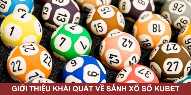 Sơ lược vài nét về siêu phẩm xổ số Kubet thú vị, lôi cuốn